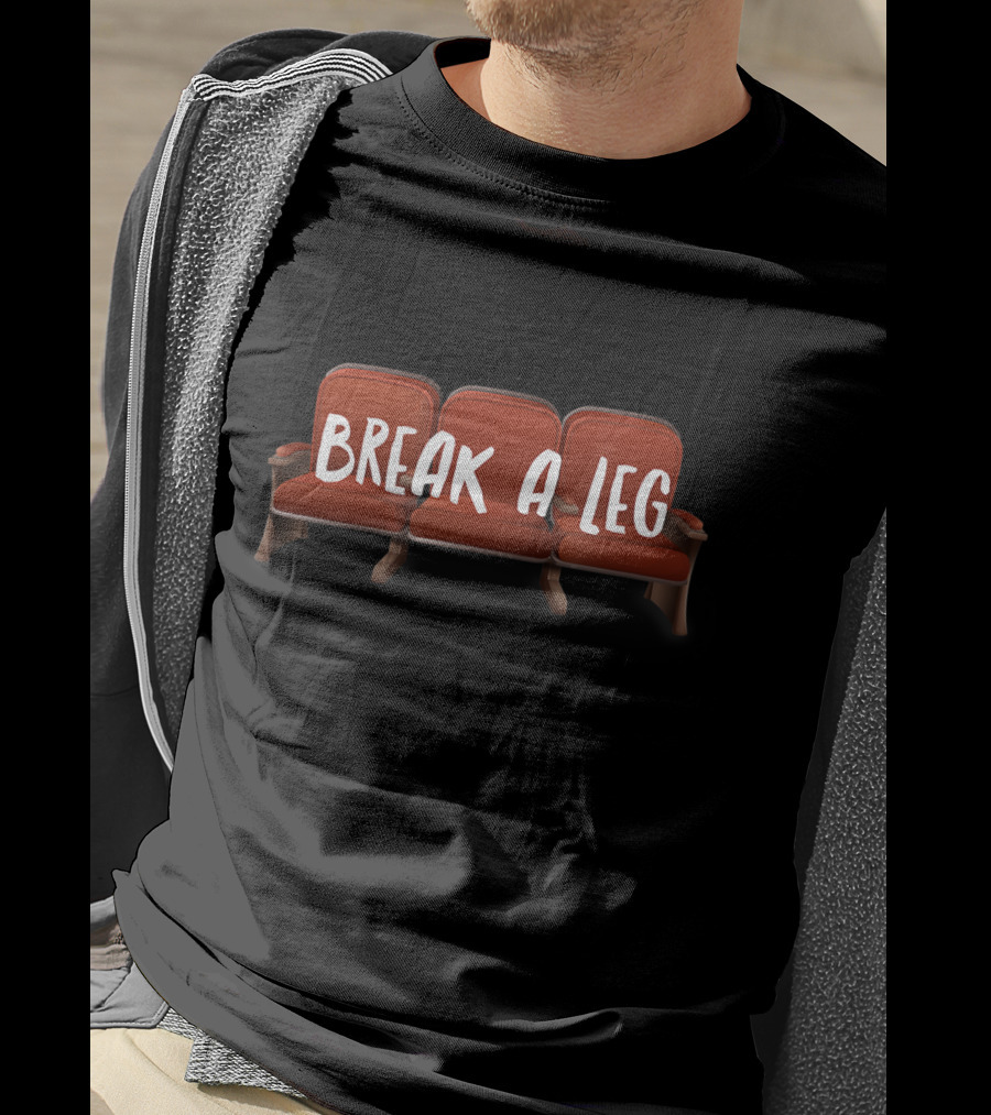 Break A Leg Theatre Seats Novelty Acting T-Shirt