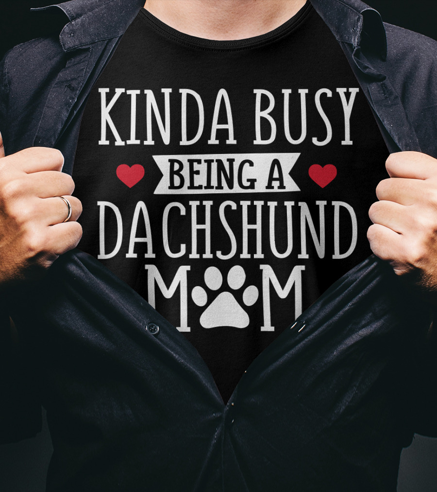 Kinda Busy Being A Dachshund Mom Dachshund Lover T-Shirt