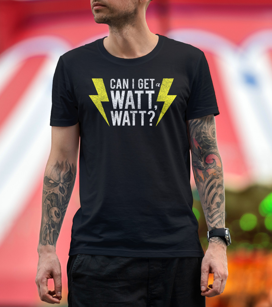 Can I Get a Watt Watt Electrician Lightning Bolt Fun Electricity Humor T-Shirt