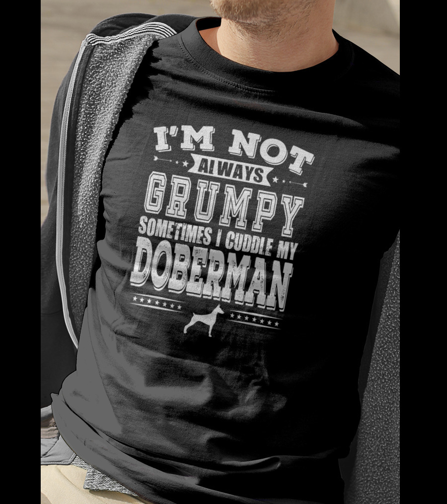 I'm Not Always Grumpy Sometimes I Cuddle My Doberman T-Shirt