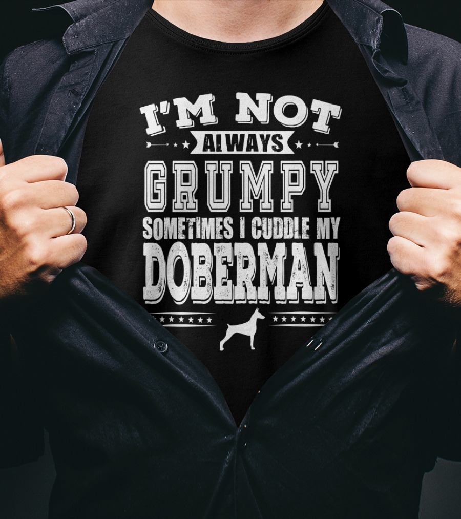 I'm Not Always Grumpy Sometimes I Cuddle My Doberman T-Shirt