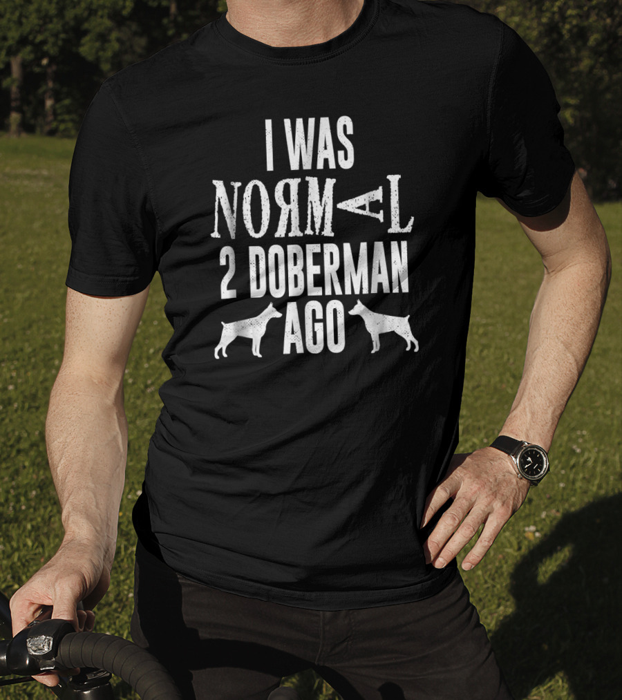 I Was Normal 2 Doberman Ago T-Shirt