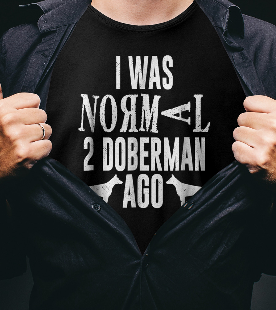 I Was Normal 2 Doberman Ago T-Shirt