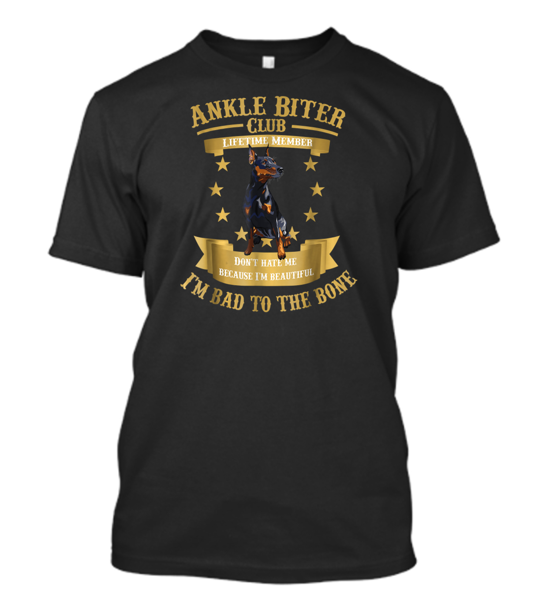 Ankle Biter Club Lifetime Member Doberman Pinscher Don't Hate Me Because I'm Beautiful I'm Bad To The Bone T-Shirt