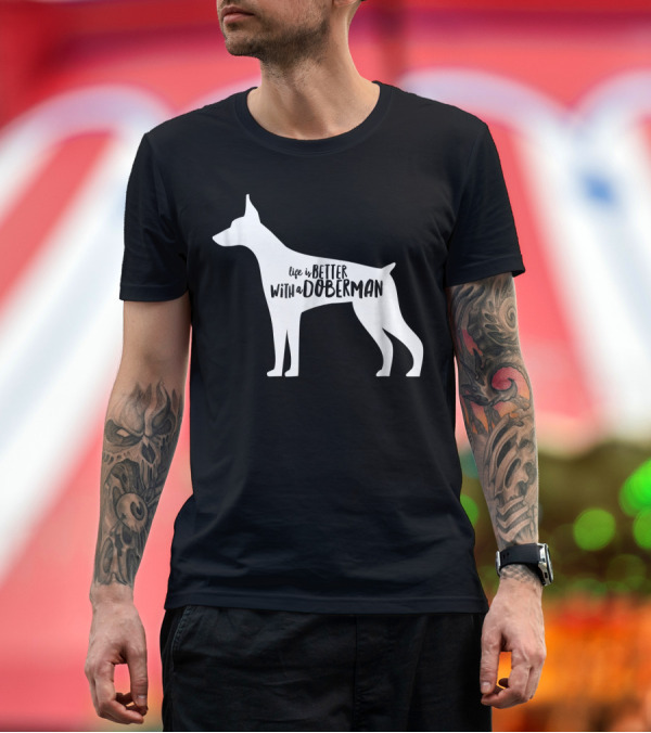 Premium T-Shirt: Life Is Better With a Doberman T-Shirt Life Is Better With a Doberman T-Shirt