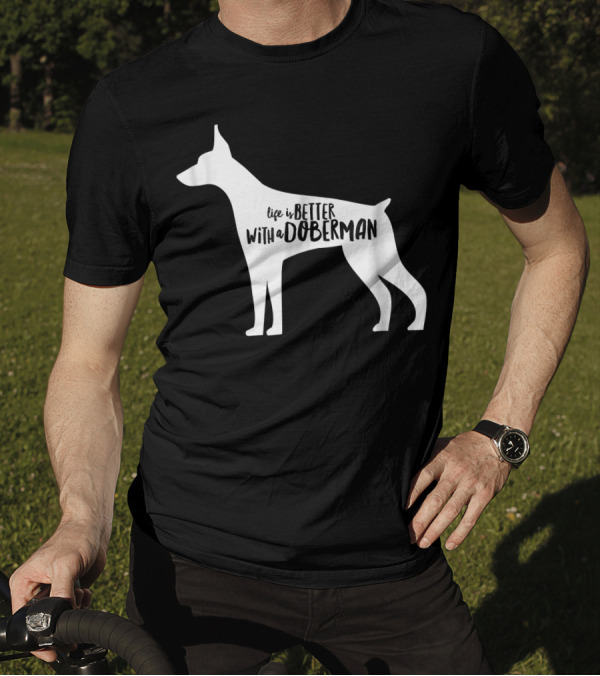 Life Is Better With A Doberman T-Shirt