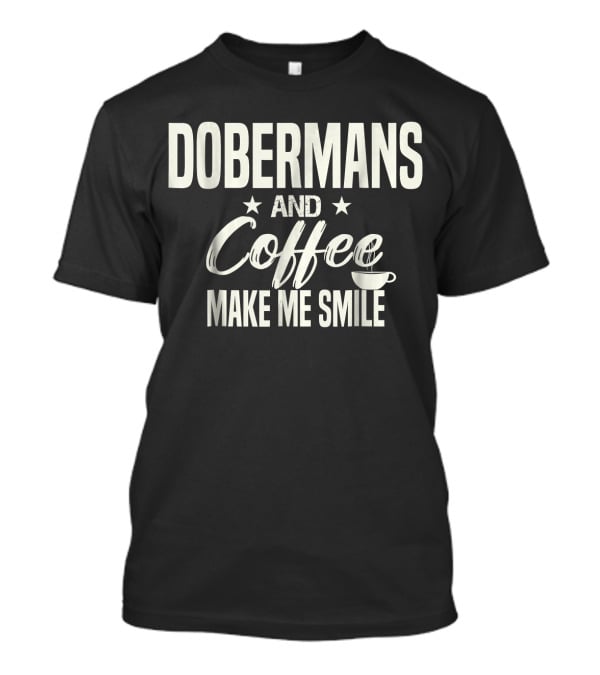 Dobermans And Coffee Make Me Smile With Stars And Cup T-Shirt