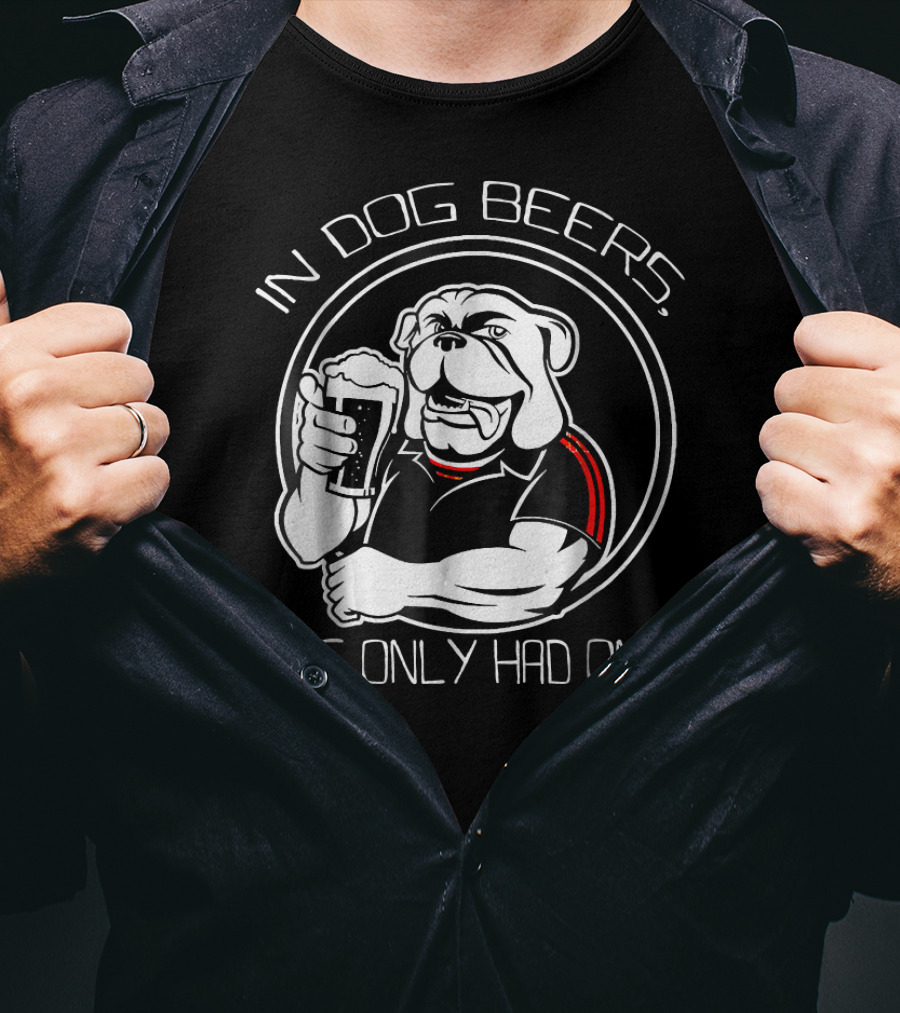 In Dog Beers I've Only Had One Bulldog With Beer Glass T-Shirt