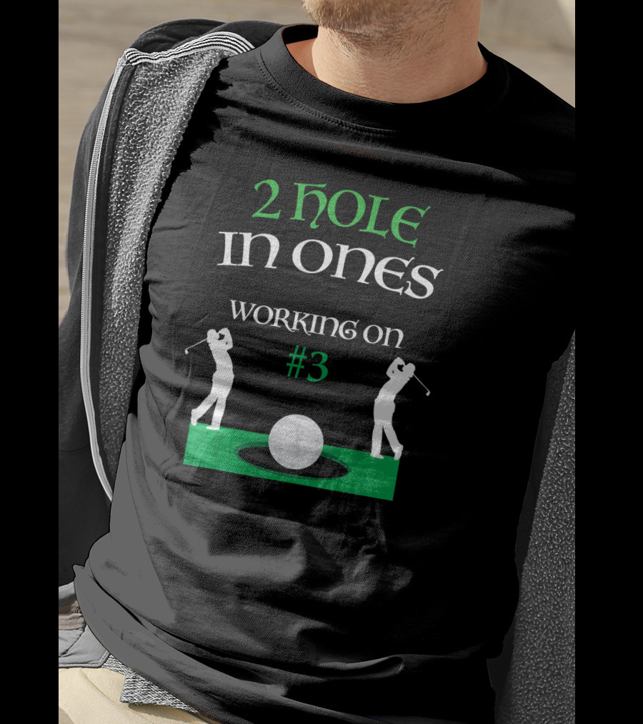 2 Hole In Ones Working On #3 Golfer T-Shirt