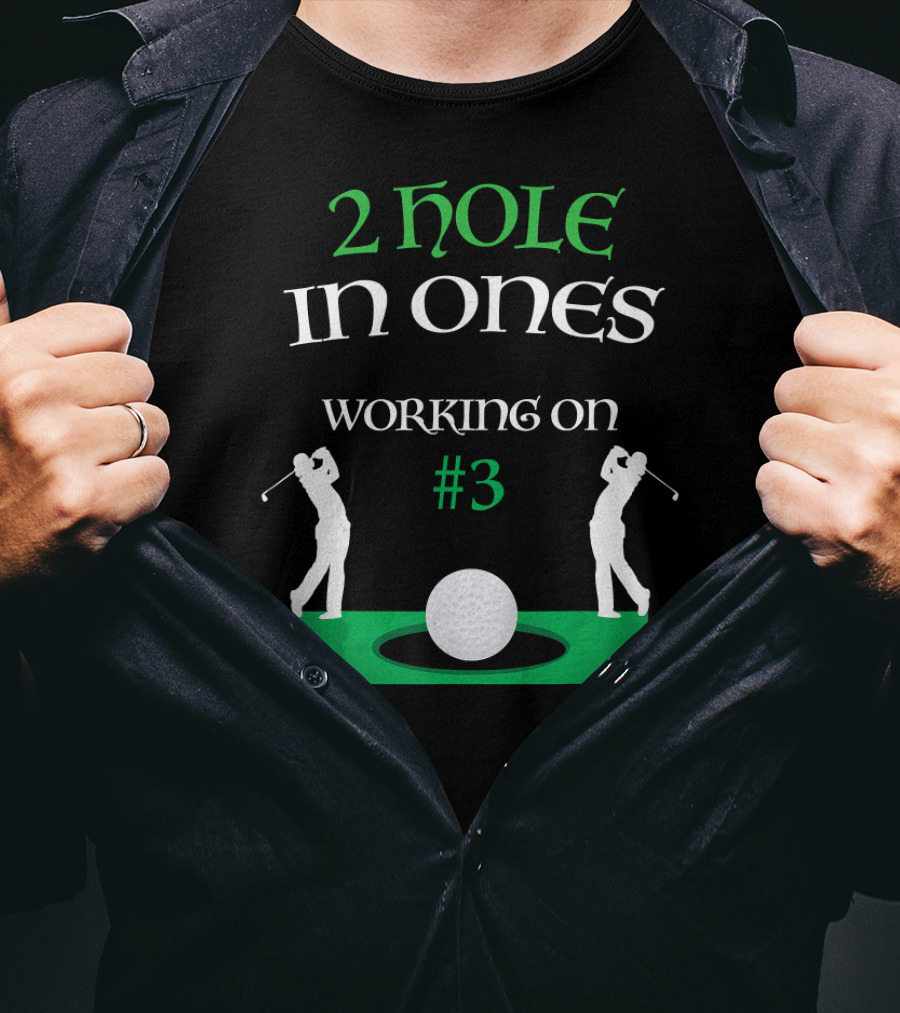 2 Hole In Ones Working On #3 Golfer T-Shirt