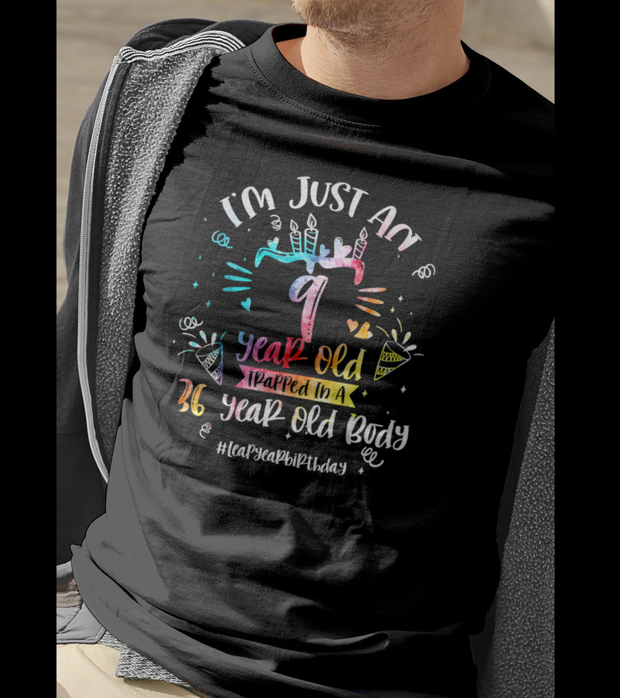 I'm Just A 9 Year Old Trapped In A 36 Year Old Body #LeapYearBirthday T-Shirt