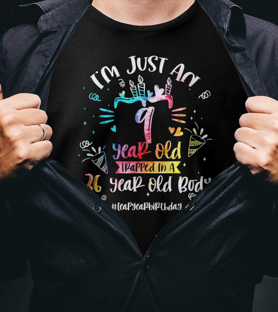 I'm Just A 9 Year Old Trapped In A 36 Year Old Body #LeapYearBirthday T-Shirt