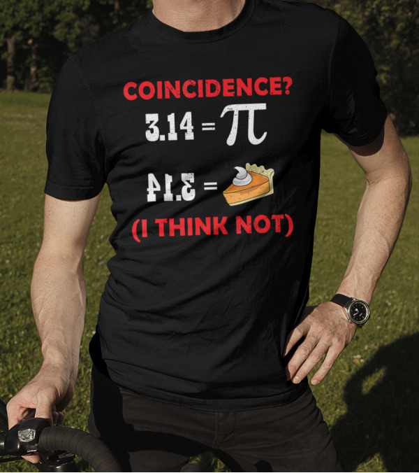 COINCIDENCE? 3.14 Pi 41.5 Pie (I THINK NOT) T-Shirt