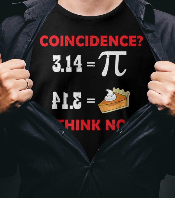 COINCIDENCE? 3.14 Pi 41.5 Pie (I THINK NOT) T-Shirt