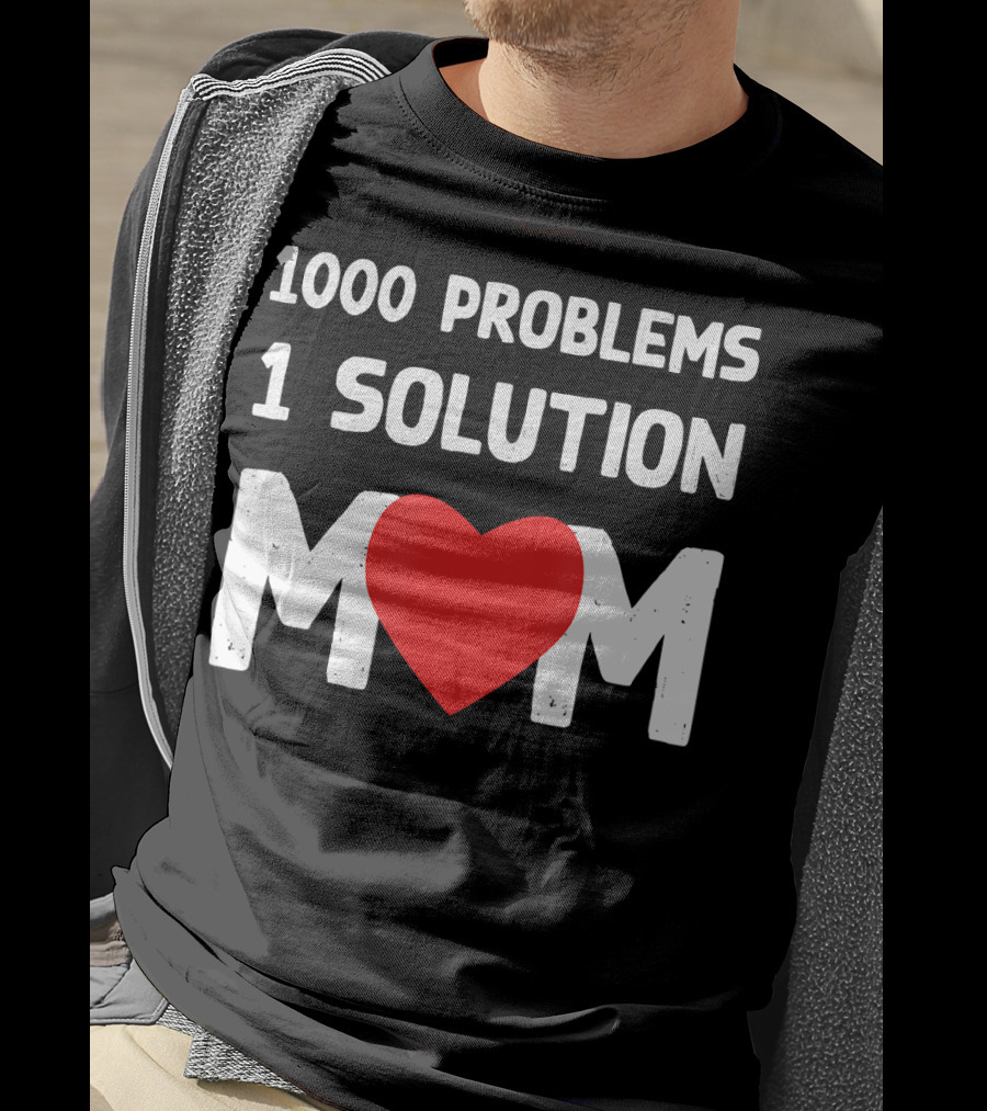 1000 Problems 1 Solution Mom Love Heart T-Shirt