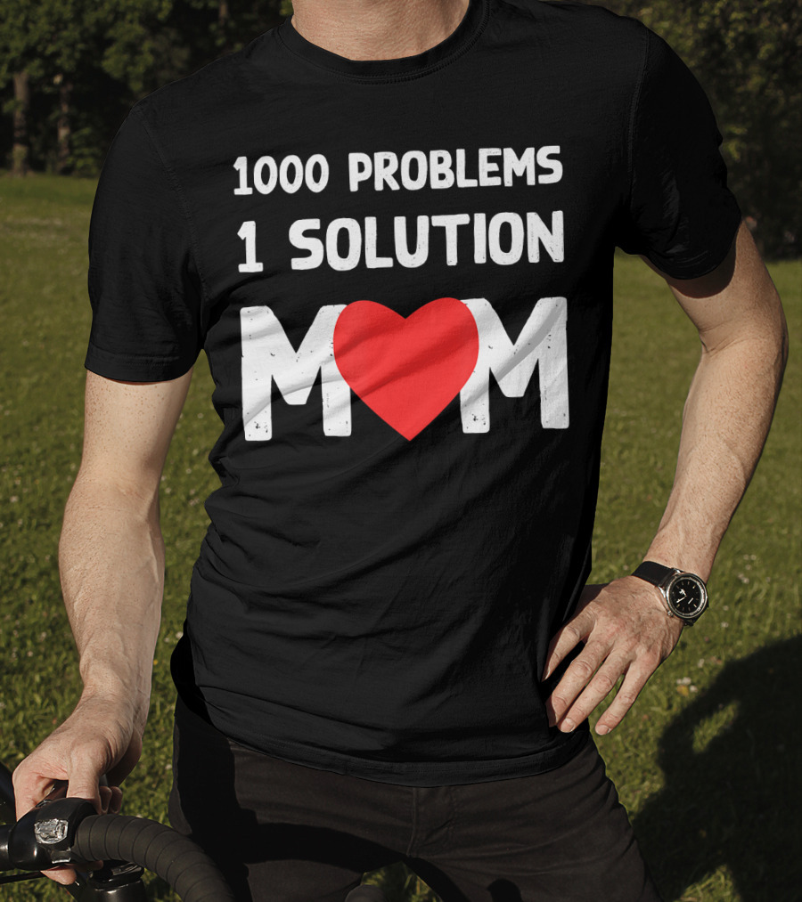 1000 Problems 1 Solution Mom Love Heart T-Shirt