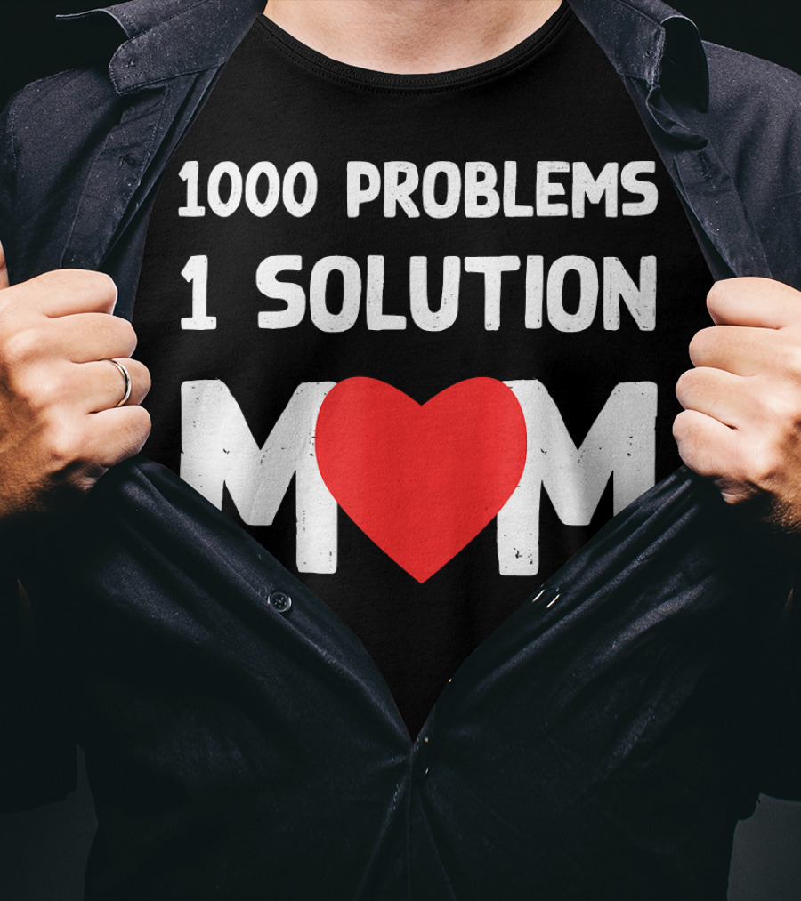 1000 Problems 1 Solution Mom Love Heart T-Shirt