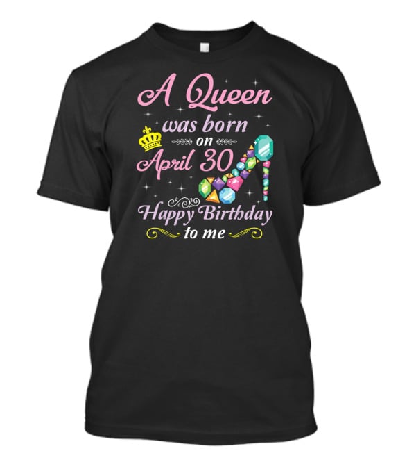 A Queen Was Born On April 30 Happy Birthday To Me Crown Jewel Stiletto T-Shirt