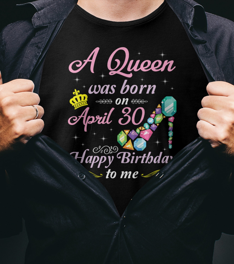 A Queen Was Born On April 30 Happy Birthday To Me Crown Jewel Stiletto T-Shirt