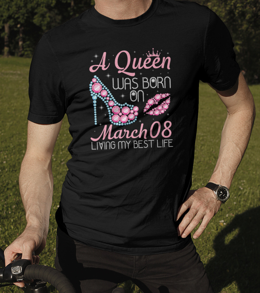 A Queen Was Born On March 08 Living My Best Life T-Shirt