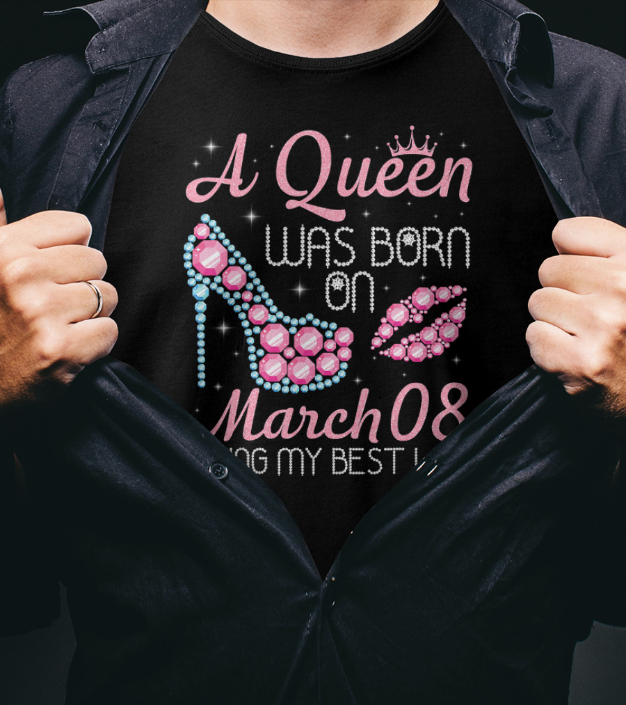A Queen Was Born On March 08 Living My Best Life T-Shirt