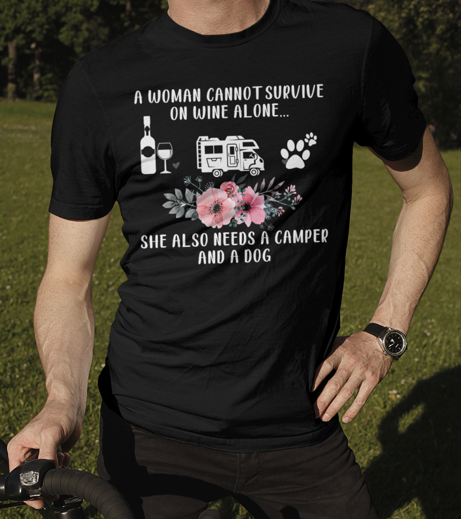 A Woman Cannot Survive On Wine Alone She Also Needs A Camper And A Dog T-Shirt