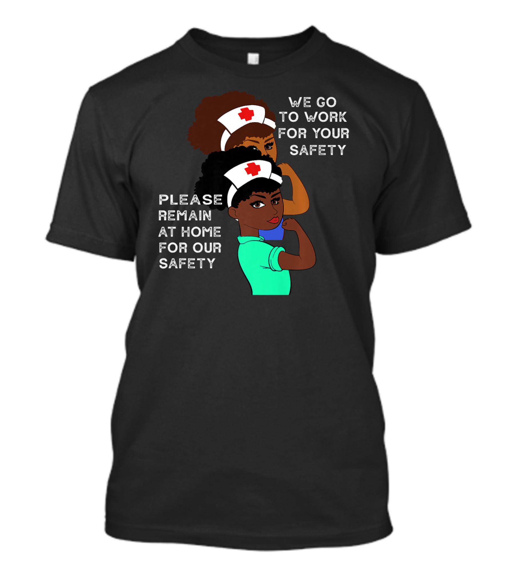 We Go To Work For Your Safety Please Remain At Home For Our Safety Afro Natural Hair Nurse T-Shirt