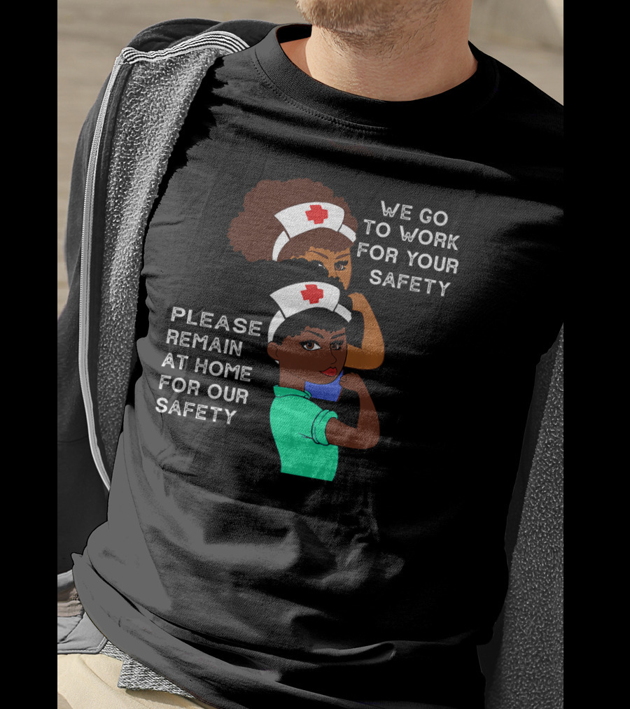 We Go To Work For Your Safety Please Remain At Home For Our Safety Afro Natural Hair Nurse T-Shirt