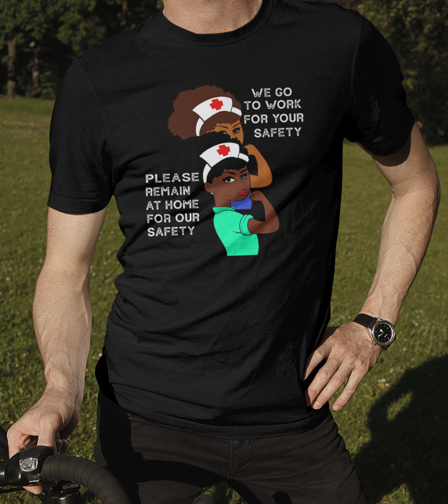 We Go To Work For Your Safety Please Remain At Home For Our Safety Afro Natural Hair Nurse T-Shirt