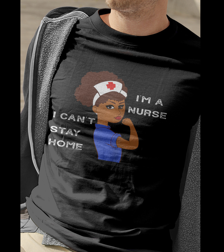 I'm A Nurse I Can't Stay Home Afro Natural Hair T-Shirt