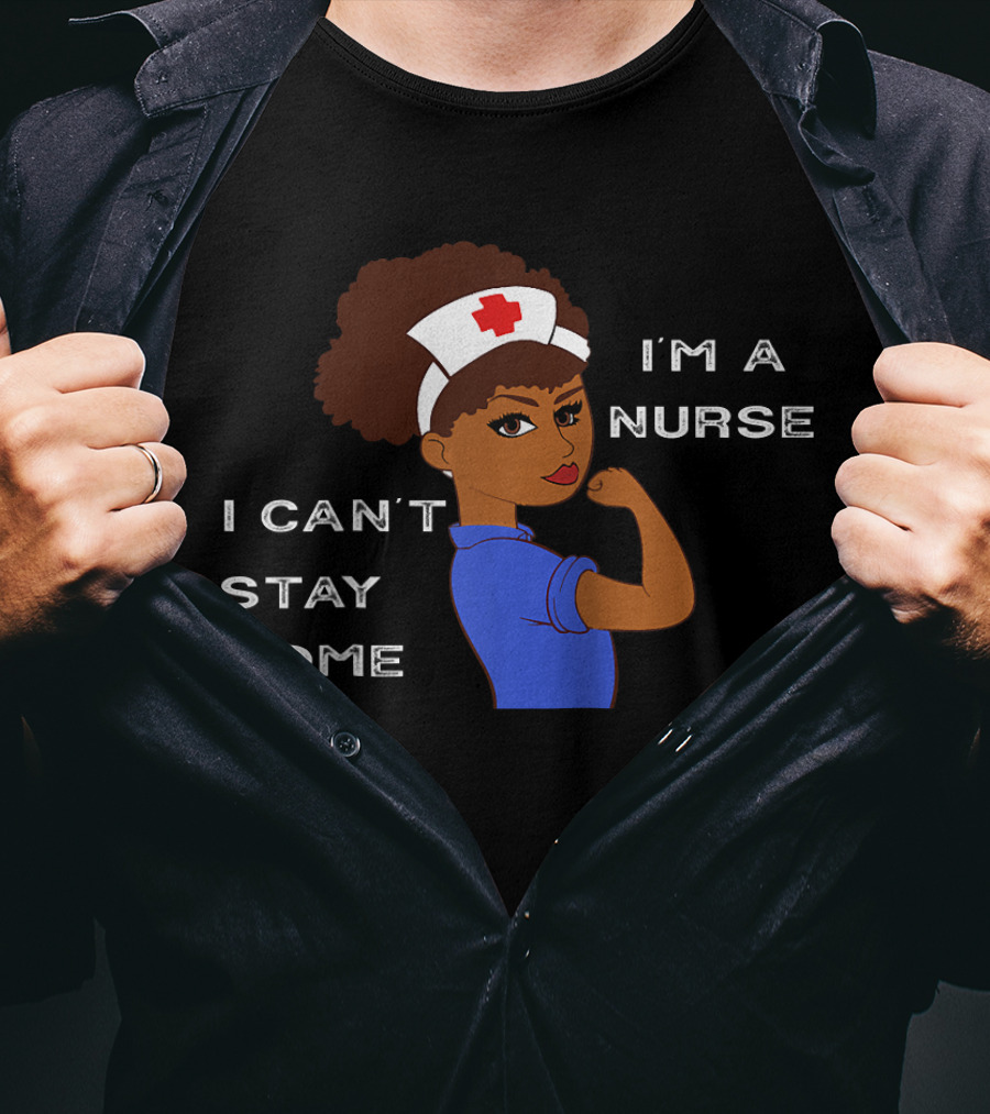 I'm A Nurse I Can't Stay Home Afro Natural Hair T-Shirt