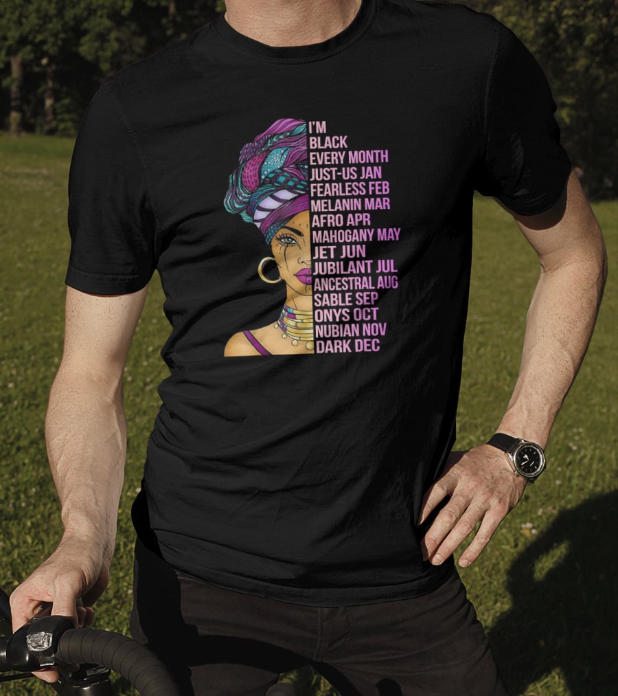 I'm Black Every Month Just-Us Jan Fearless Feb Melanin Mar Afro Apr Mahogany May Jet Jun Jubilant Jul Ancestral Aug Sable Sep Onyx Oct Nubian Nov Dark Dec T-Shirt
