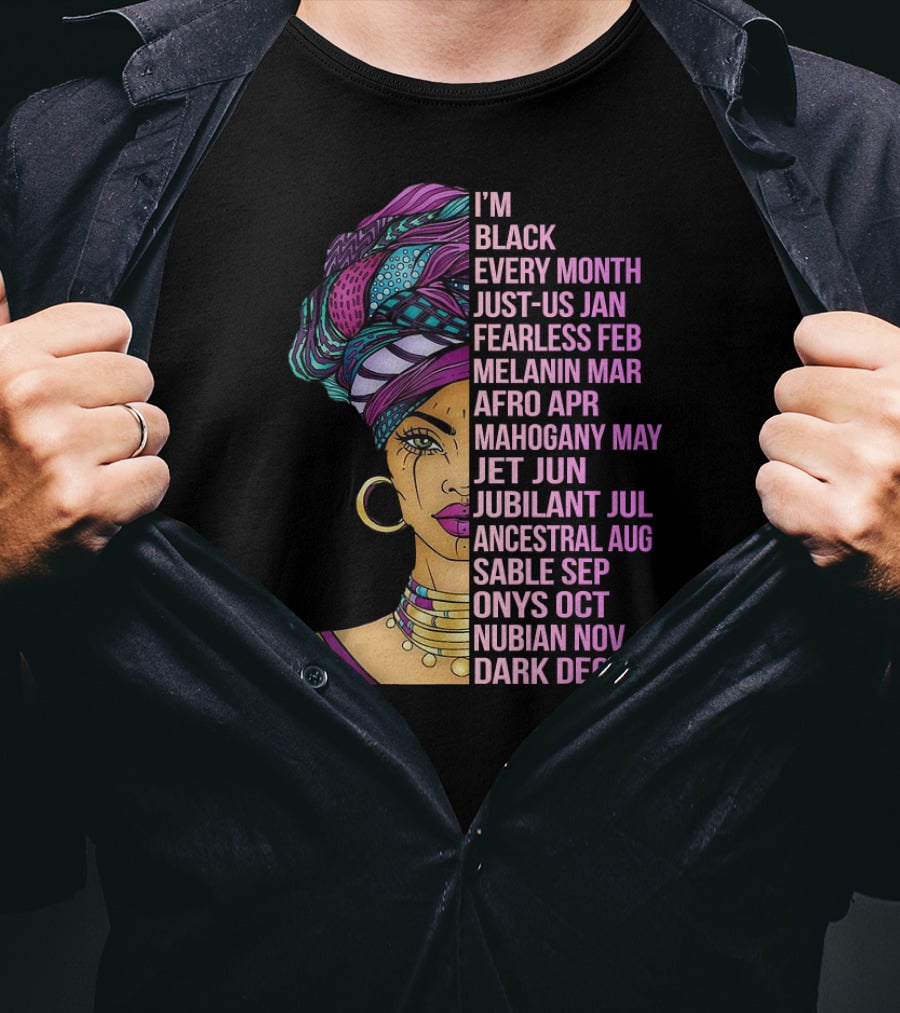 I'm Black Every Month Just-Us Jan Fearless Feb Melanin Mar Afro Apr Mahogany May Jet Jun Jubilant Jul Ancestral Aug Sable Sep Onyx Oct Nubian Nov Dark Dec T-Shirt