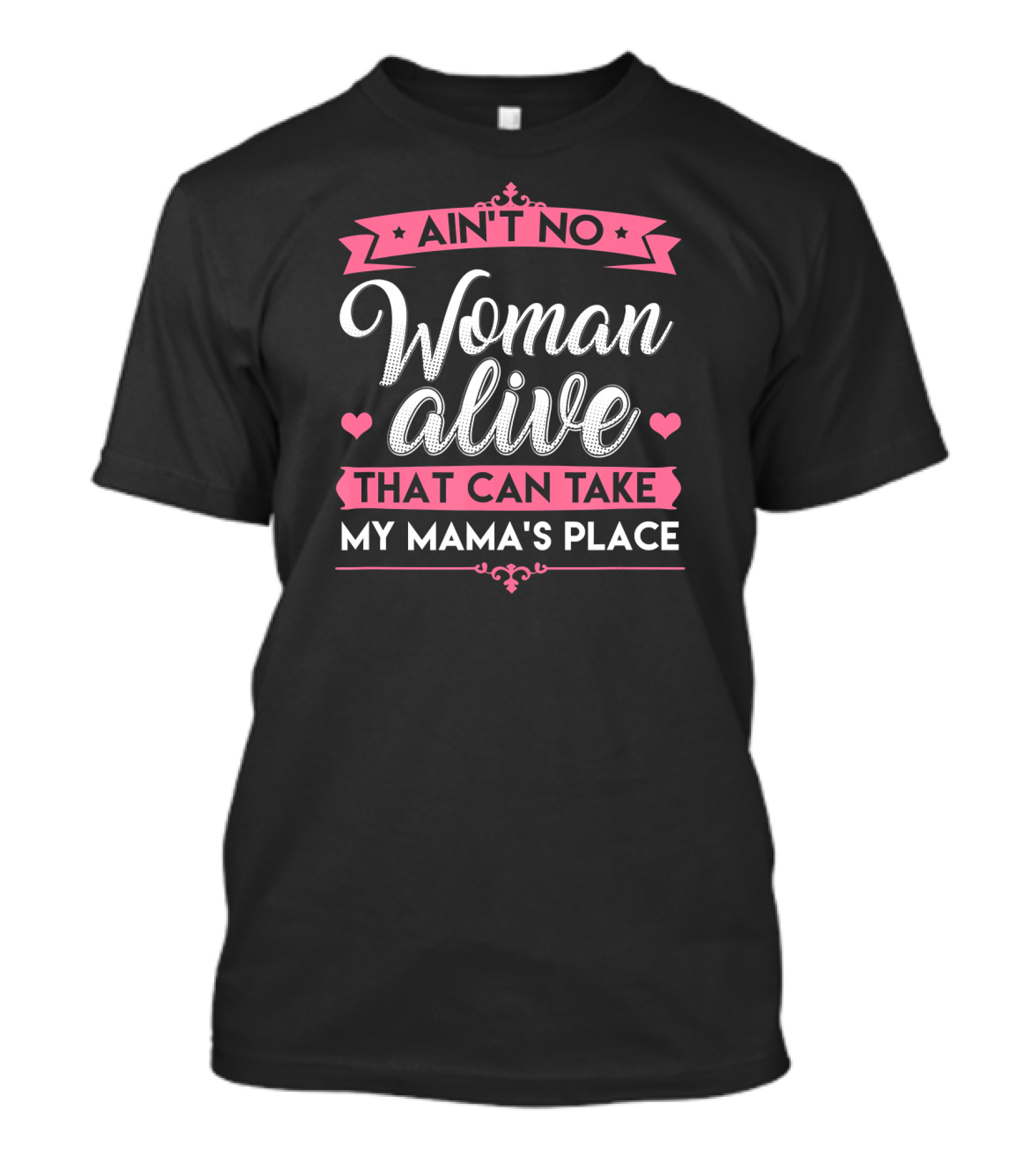 Ain't No Woman Alive That Can Take My Mama's Place T-Shirt