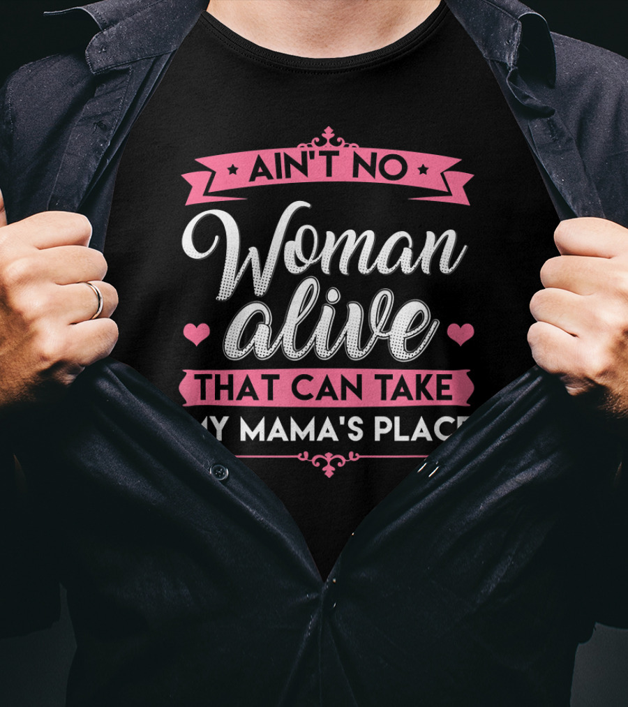Ain't No Woman Alive That Can Take My Mama's Place T-Shirt