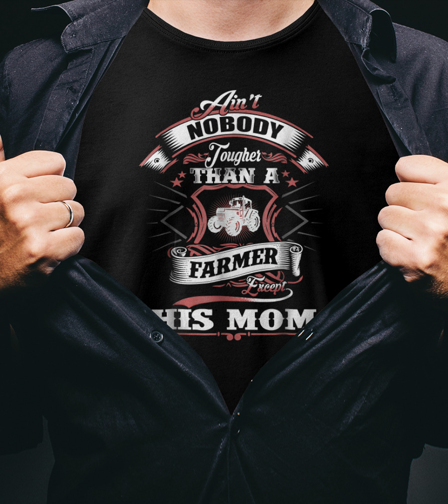 Ain't Nobody Tougher Than A Farmer Except His Mom T-Shirt