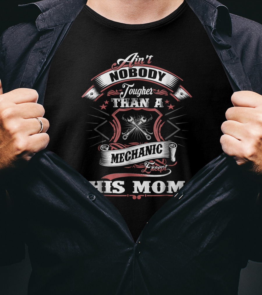 Ain't Nobody Tougher Than A Mechanic Except His Mom T-Shirt
