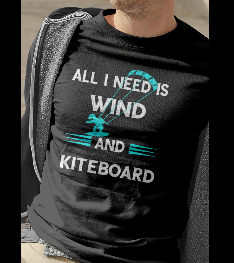 All I Need Is Wind And Kiteboard T-Shirt