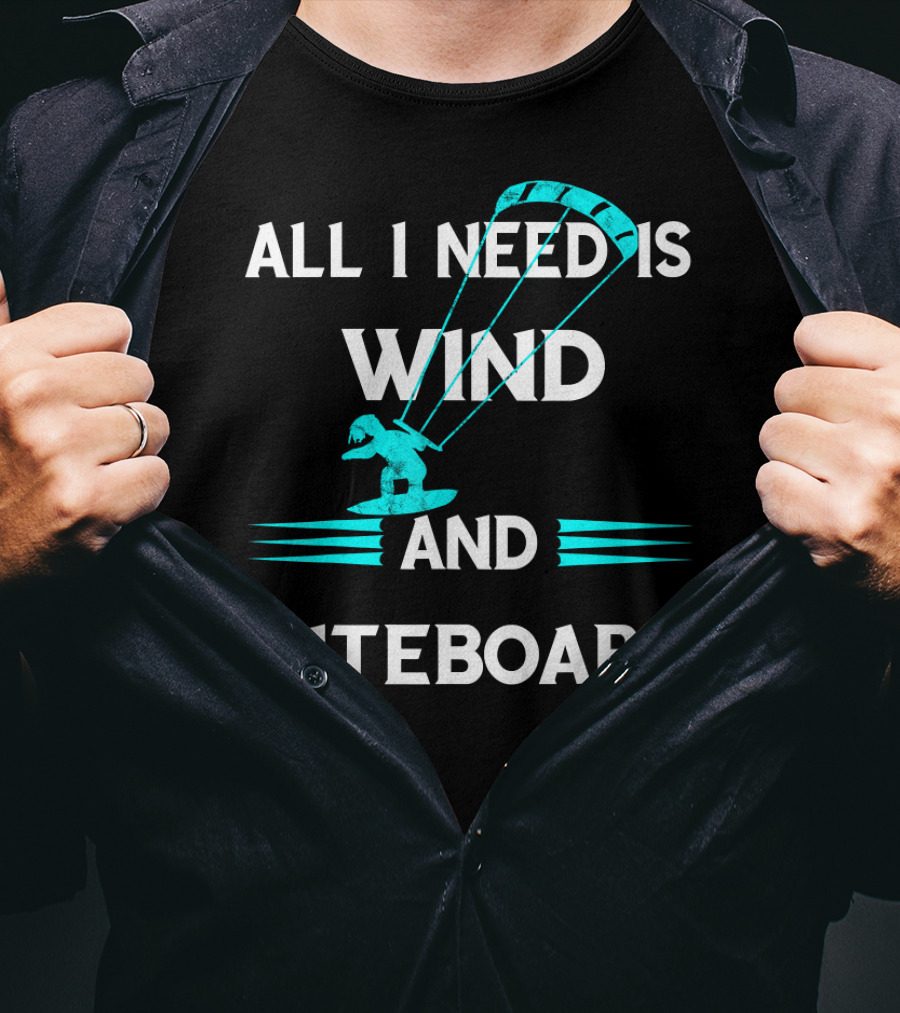 All I Need Is Wind And Kiteboard T-Shirt