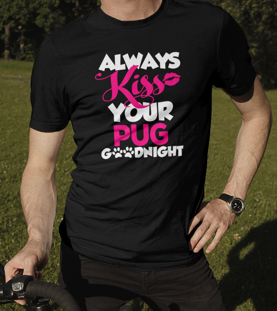Always Kiss Your Pug Goodnight T-Shirt