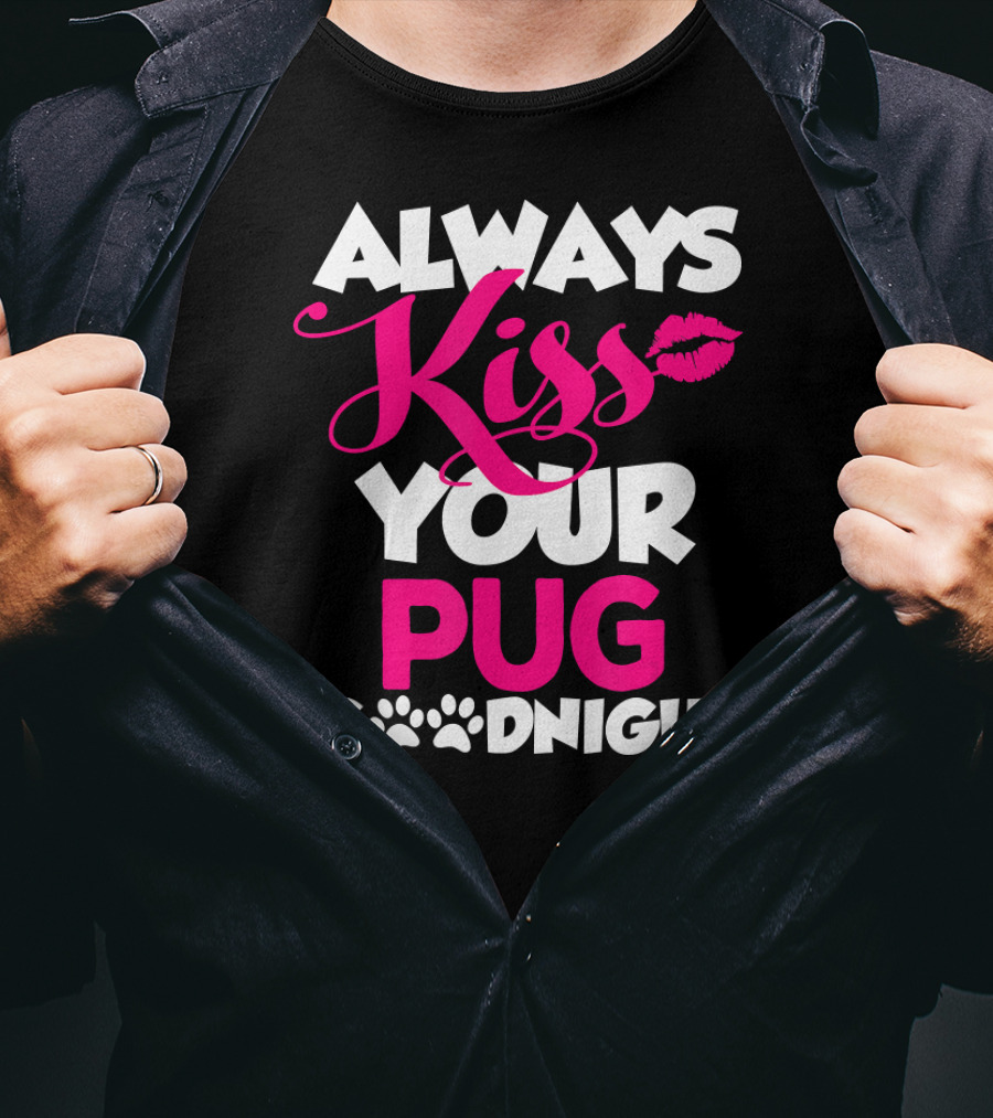 Always Kiss Your Pug Goodnight T-Shirt
