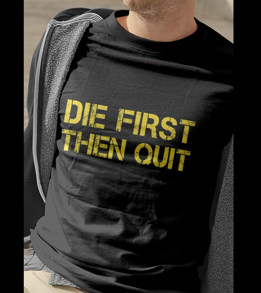 Army Motivational Die First Then Quit T-Shirt