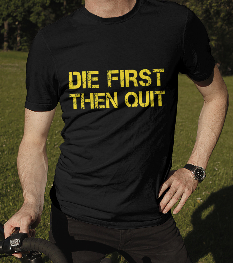 Army Motivational Die First Then Quit T-Shirt