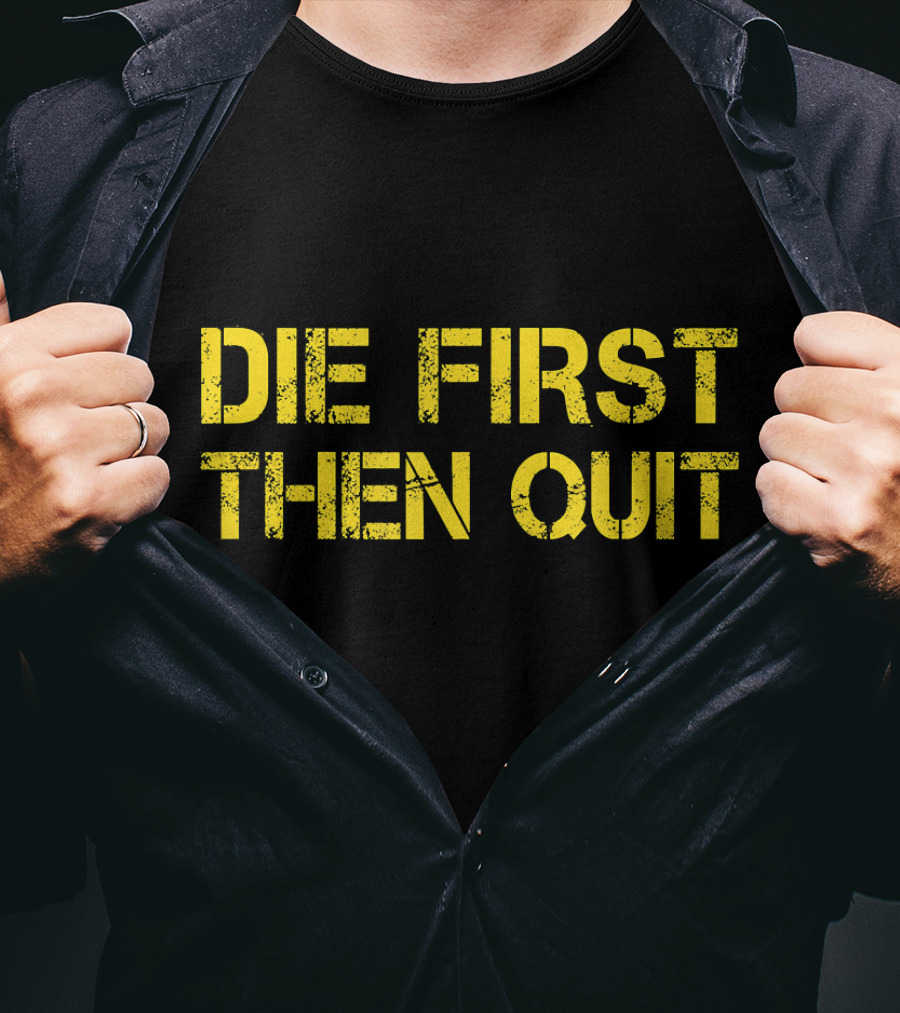 Army Motivational Die First Then Quit T-Shirt