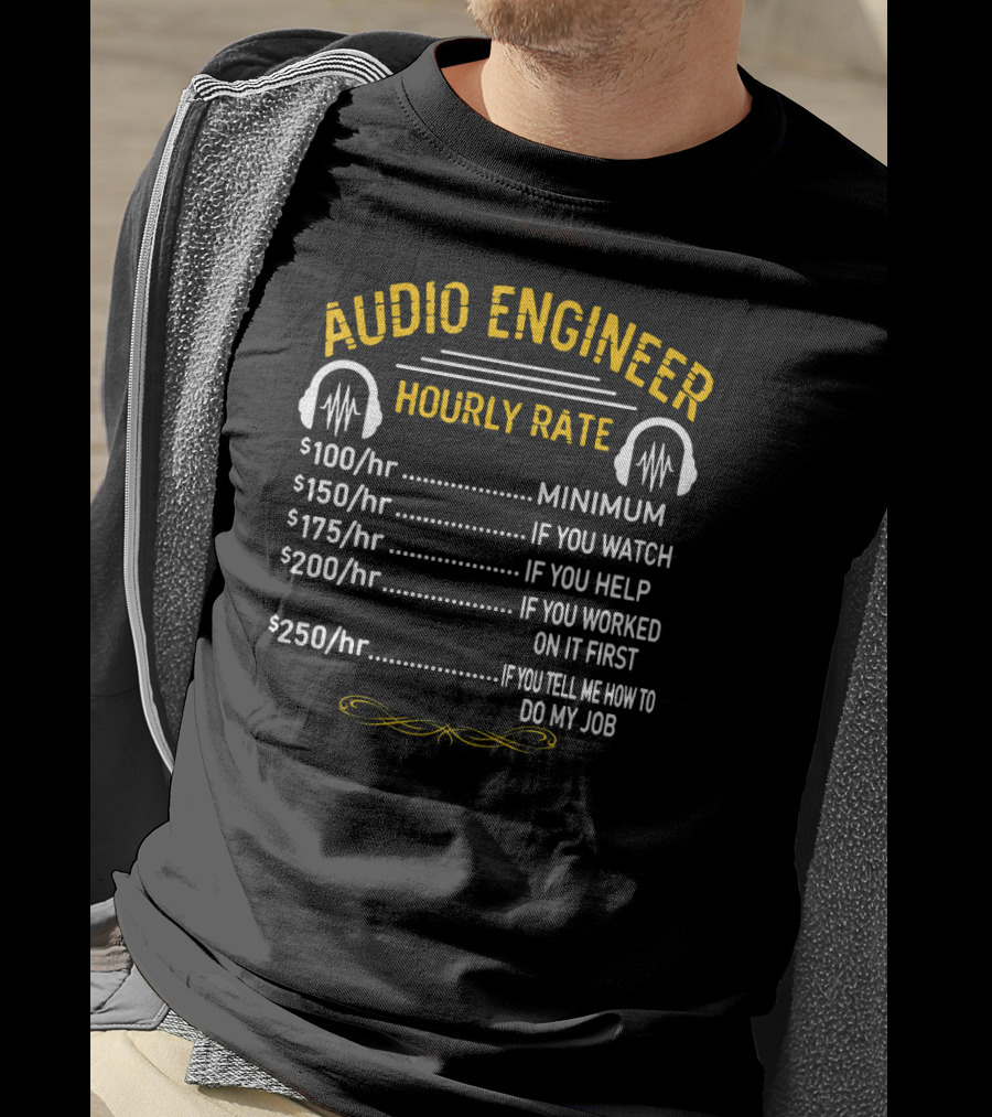 Audio Engineer Hourly Rate Minimum If You Watch Help Worked Tell Me How To Do My Job T-Shirt