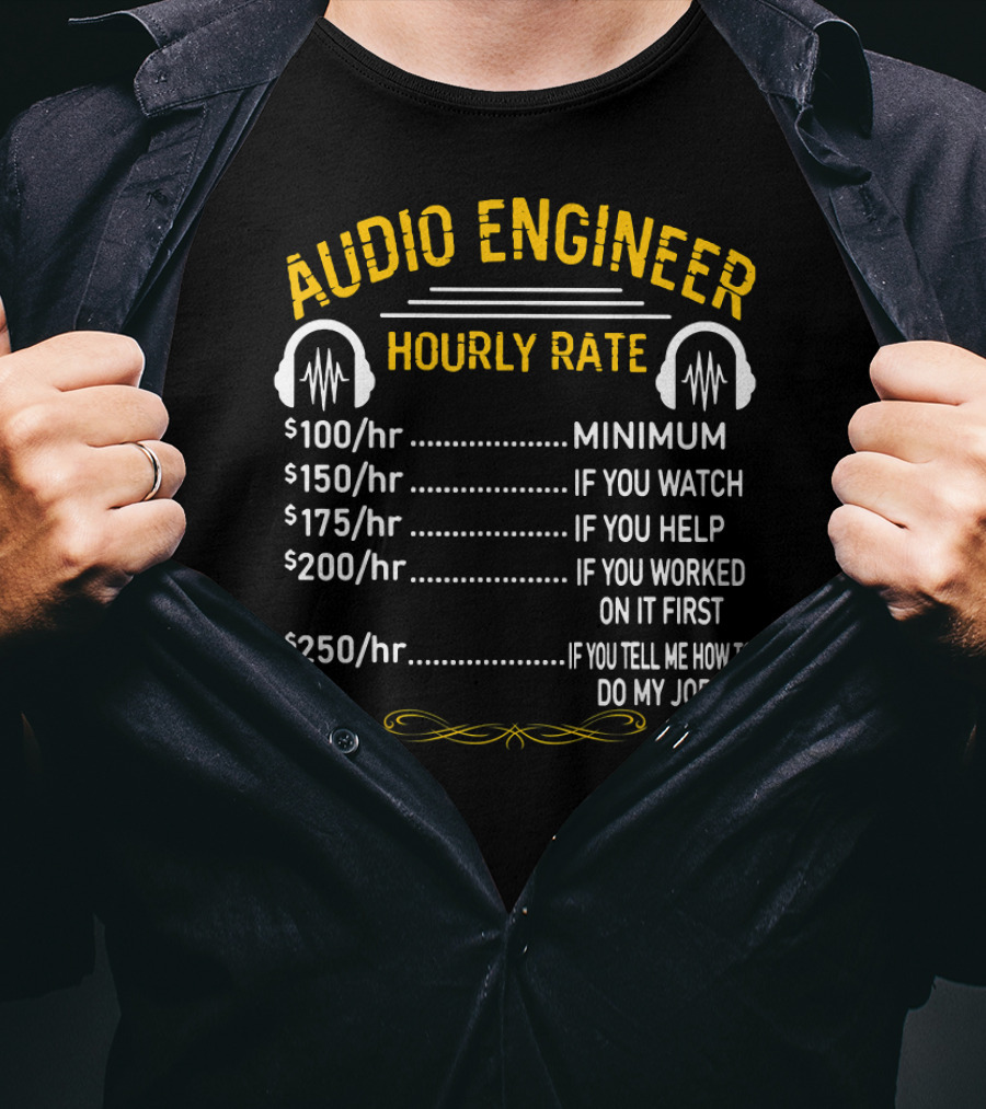 Audio Engineer Hourly Rate Minimum If You Watch Help Worked Tell Me How To Do My Job T-Shirt