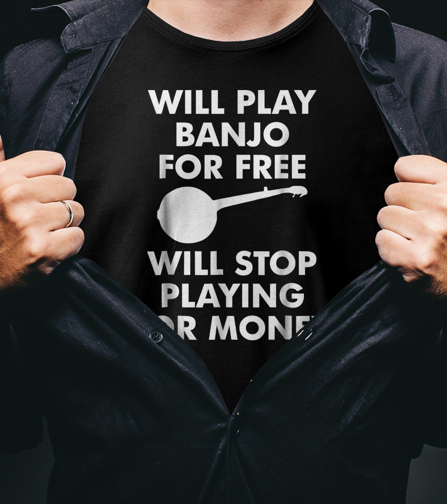 Will Play Banjo For Free Will Stop Playing For Money T-Shirt