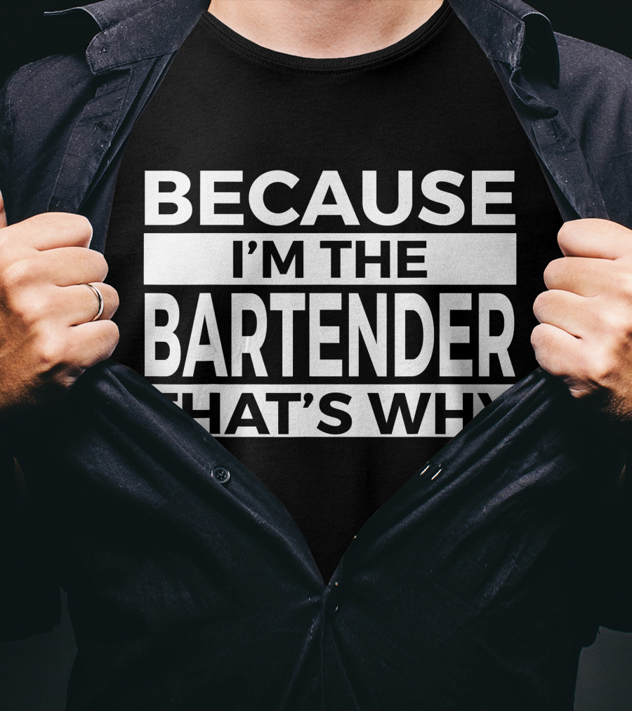 Because I'm The Bartender That's Why T-Shirt