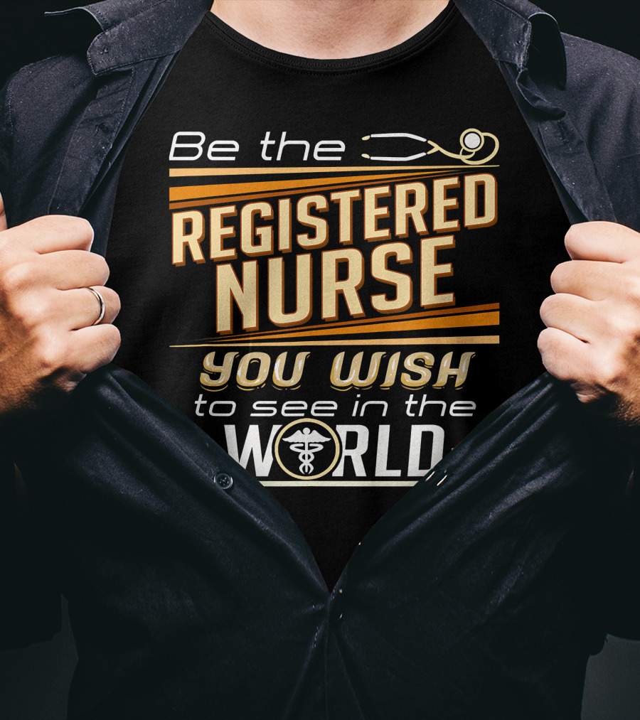 Be The Registered Nurse You Wish To See In The World T-Shirt