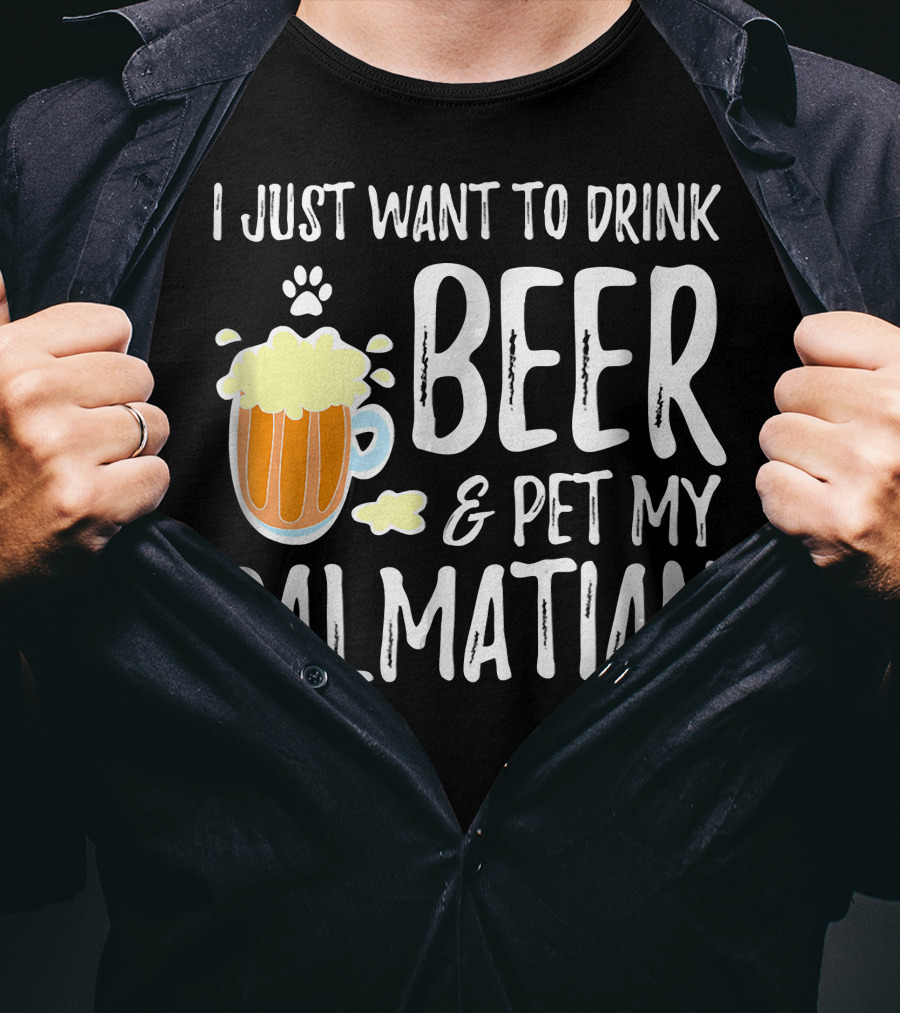 I Just Want To Drink Beer And Pet My Dalmatian T-Shirt